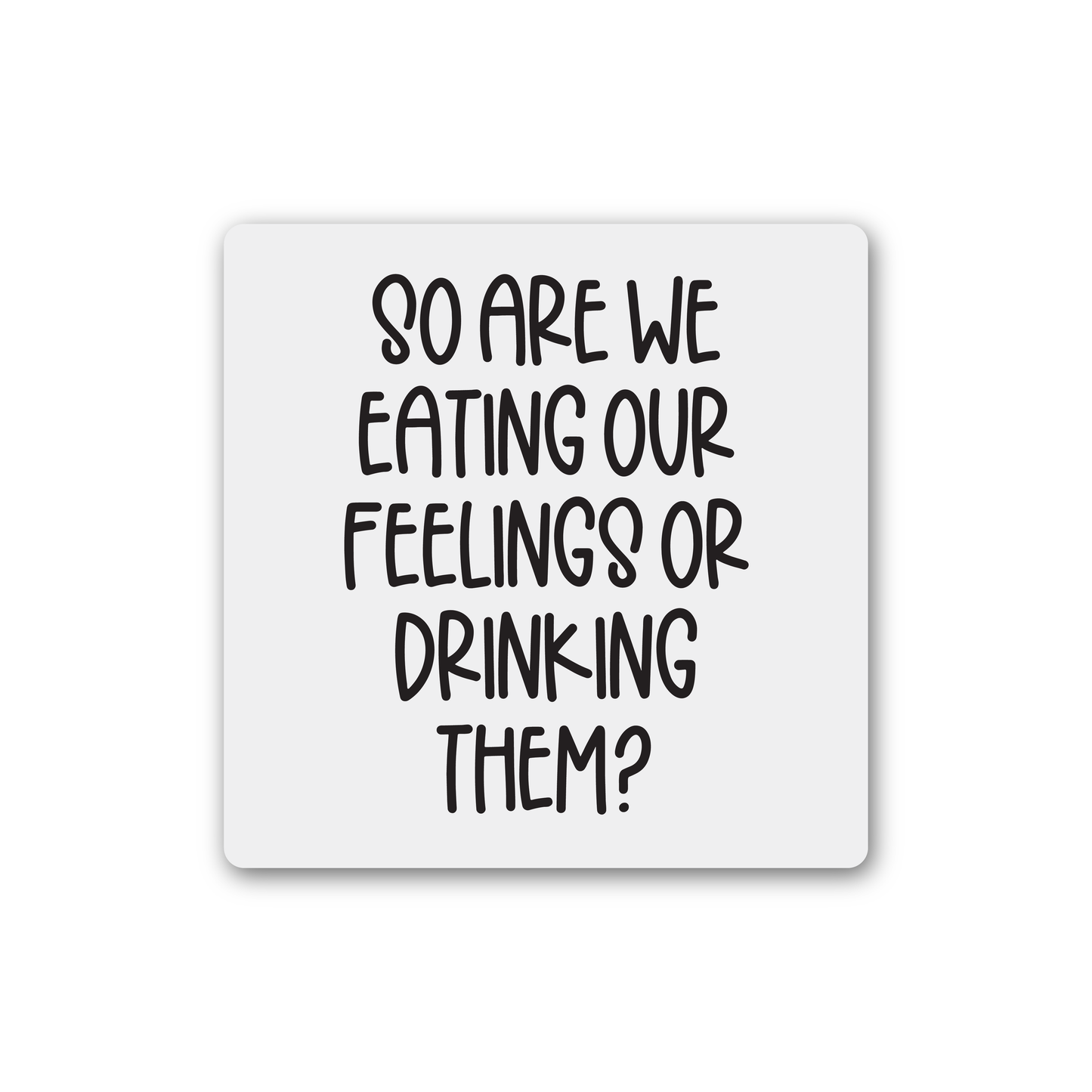So Are We Eating Our Feelings Or Drinking Them Magnet