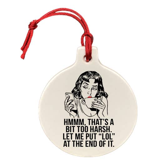 Thats a Little Harsh Let Me Put an Lol at the End Ornament