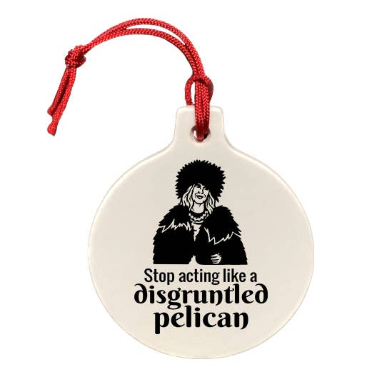 Stop Acting Like A Disgruntled Pelican Schitts Creek Ornament