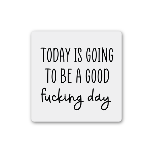 Today Is Going To Be A Good Fucking Day Magnet