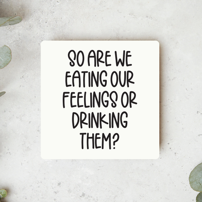 So Are We Eating Our Feelings Or Drinking Them Magnet